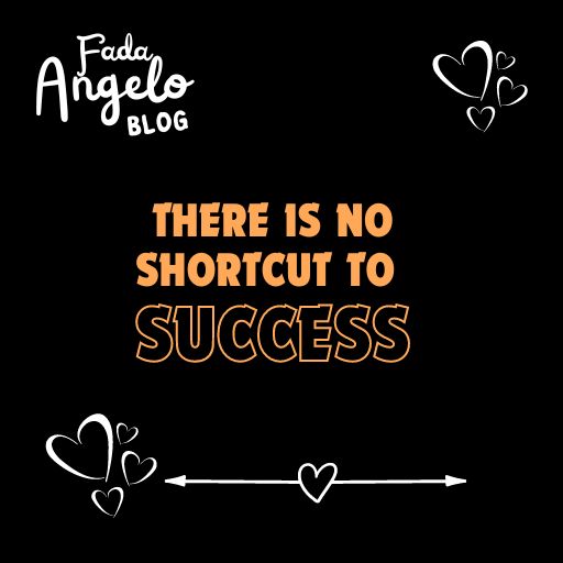 THERE IS NO SHORTCUT TO SUCCESS